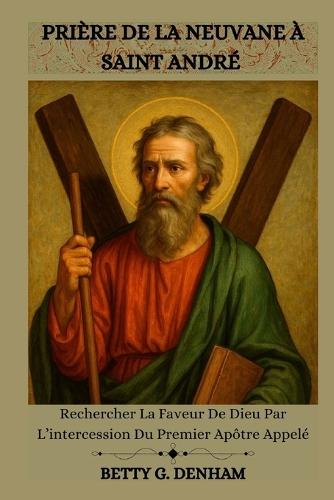 Prière de la Neuvane À Saint André: Rechercher La Faveur De Dieu Par L'intercession Du Premier Apôtre Appelé