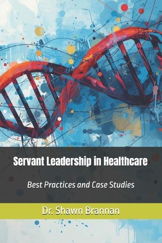 Servant Leadership in Healthcare: Best Practices and Case Studies