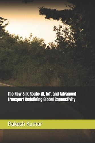 The New Silk Route: AI, IoT, and Advanced Transport Redefining Global Connectivity