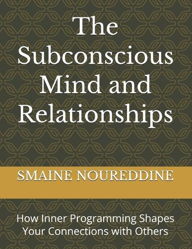 The Subconscious Mind and Relationships: How Inner Programming Shapes Your Connections with Others