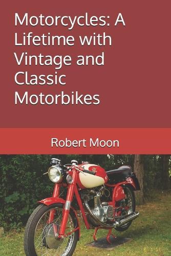 Motorcycles: A Lifetime with Vintage and Classic Motorbikes