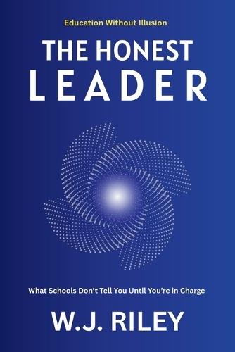 The Honest Leader: What Schools Don't Tell You Until You're in Charge