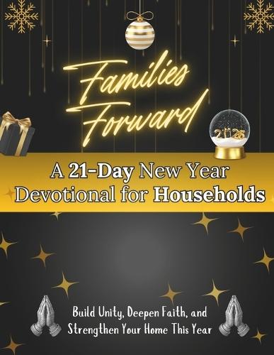 Families Forward: A 21-Day New Year Devotional for Households: Build unity, deepen faith, and strengthen your home this year
