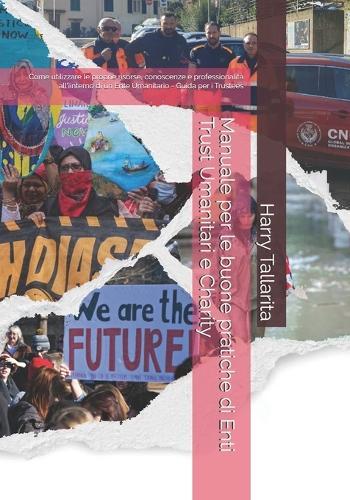 Manuale per le buone pratiche di Enti Trust Umanitari e Charity: Come utilizzare le proprie risorse, conoscenze e professionalità all'ìinterno di un Ente Umanitario - Guida per i Trustees