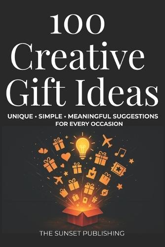 100 Creative Gifts Ideas: Unique, Simple & Meaningful Suggestions for Every Occasion