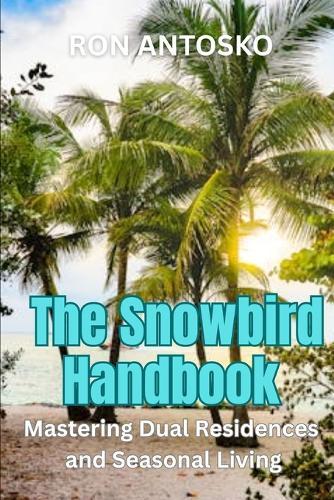 The Snowbird Handbook: Mastering Dual Residences and Seasonal Living