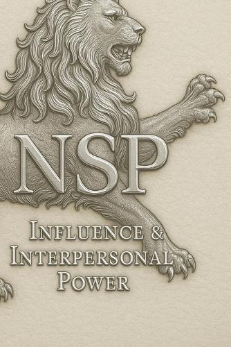 Nsp: Influence & Interpersonal Power: Mastering Emotional Leadership, Connection, and Identity-Based Influence