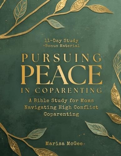 Pursuing Peace in Coparenting: A Bible Study for Moms Navigating High Conflict Coparenting