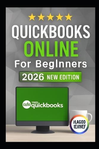 QuickBooks Online for Beginners 2026 Edition: Explore Clear Walkthroughs, And Easy Lessons To Organize Your Bookshelf, Track Expenses & Understand Business Finances Like A Pro