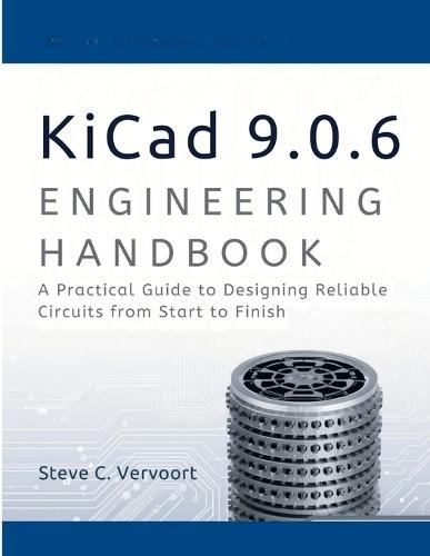 Kicad 9.0.6 Engineering Handbook: A Practical Guide to Designing Reliable Circuits from start to finish