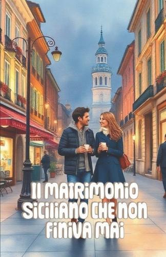 Il Matrimonio Siciliano che non Finiva Mai (Italian Edition): Una commedia romantica familiare ambientata nella Sicilia più autentica, tra tradizioni, caos e amori inattesi (Italian Comedy)