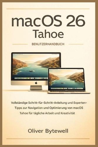 macOS 26 Tahoe Benutzerhandbuch: Vollständige Schritt-für-Schritt-Anleitung und Expertentipps zur Navigation und Optimierung von macOS Tahoe für tägliche Arbeit und Kreativität