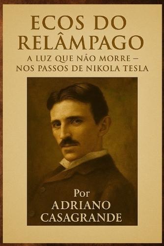 Ecos Do Relâmpago: A Luz Que Não Morre - Nos Passos de Nikola Tesla