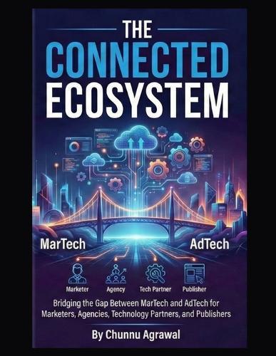 The Connected Ecosystem: A Unified Playbook for MarTech and AdTech Strategy