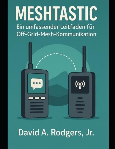 Meshtastic: Ein umfassender Leitfaden für Off-Grid-Mesh-Kommunikation