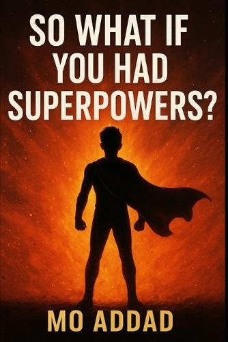 So What If You Had Superpowers ?: A Journey Into the Expectations of Becoming Extraordinary, A Cinematic Exploration of Power, Chaos, and Destiny.
