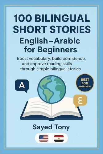 100 Bilingual Short Stories: English-Arabic for Beginners: Learn English Easily Through Simple Parallel Text Stories With Vocabulary and Questions