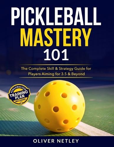 Pickleball Mastery 101: The Complete Skill & Strategy Guide for Players Aiming for 3.5 & Beyond