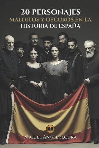 20 Personajes malditos y oscuros en la historia de España: De reyes hechizados a asesinos en serie: 20 biografías documentadas