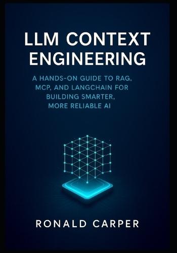LLM Context Engineering: A Hands-On Guide to RAG, MCP, and LangChain for Building Smarter, More Reliable AI