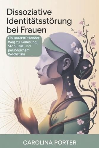Dissoziative Identitätsstörung bei Frauen: Ein unterstützender Weg zu Genesung, Stabilität und persönlichem Wachstum
