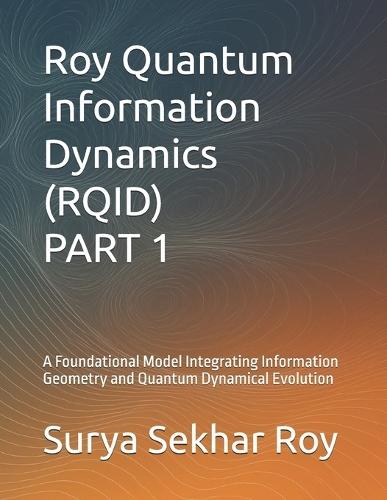 Roy Quantum Information Dynamics (RQID) PART 1: A Foundational Model Integrating Information Geometry and Quantum Dynamical Evolution