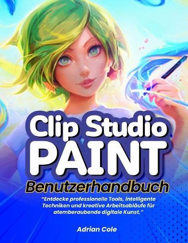 Clip Studio Paint Benutzerhandbuch: ""Entdecke professionelle Tools, intelligente Techniken und kreative Arbeitsabläufe für atemberaubende digitale Kunst.""