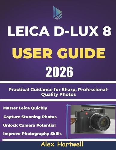 Leica D-Lux 8 User Guide: Practical Guidance for Sharp, Professional-Quality Photos