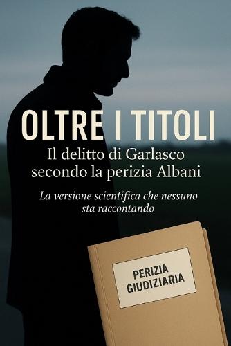 Oltre i Titoli: Il delitto di Garlasco secondo la perizia Albani