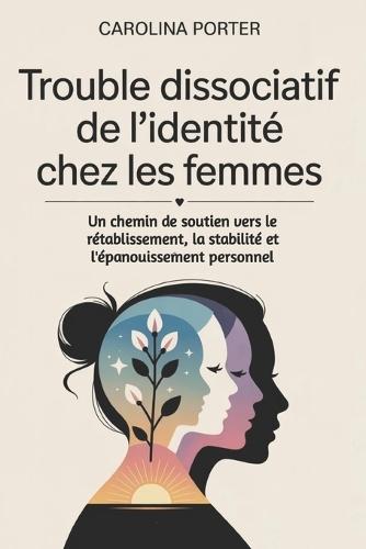 Trouble dissociatif de l'identité chez les femmes: Un chemin de soutien vers le rétablissement, la stabilité et l'épanouissement personnel
