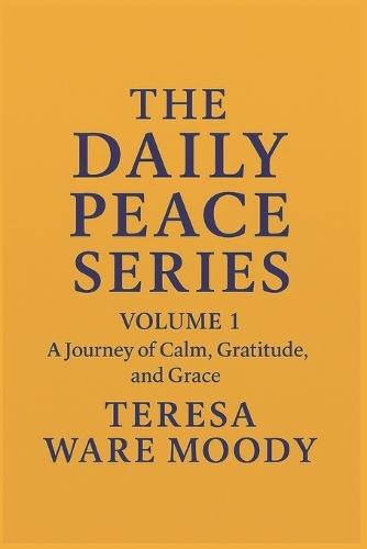 The Daily Peace Series: VOLUME 1: A Journey of Calm, Gratitude, and Grace