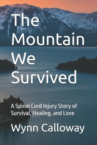 The Mountain We Survived: A Spinal Cord Injury Story of Survival, Healing, and Love