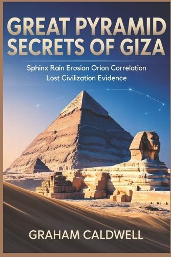 Great Pyramid Secrets of Giza: Sphinx Rain Erosion Orion Correlation Lost Civilization Evidence