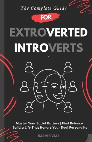 The Complete Guide for Extroverted Introverts: 6-Week Roadmap with 100+ Daily Actions to Master Your Social Battery, Find Balance and Boundaries, and Build a Life That Honors Your Dual Personality