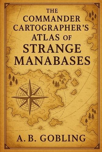 The Commander Cartographer's Atlas of Strange Manabases
