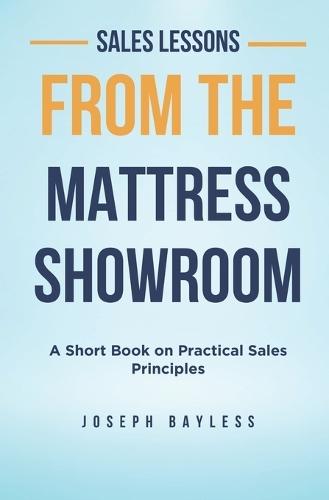 Sales Lessons from the Mattress Showroom: A Short Book on Practical Sales Principles