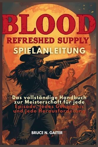 Blood: REFRESHED SUPPLY SPIELANLEITUNG: Das vollständige Handbuch zur Meisterschaft für jede Episode, jedes Geheimnis und jede Herausforderung