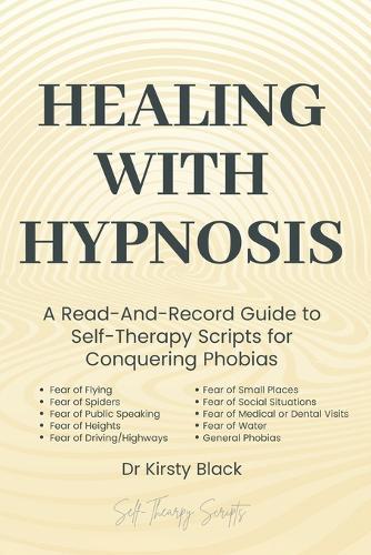 Healing With Hypnosis: A Read-And-Record Guide to Self-Therapy - Scripts for Conquering Phobias: Scripts for Conquering Phobias