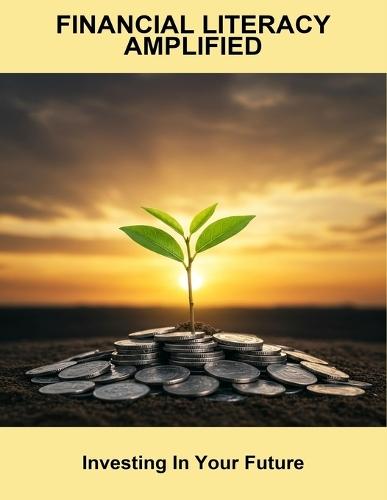 Financial Literacy Amplified: Investing In Your Future
