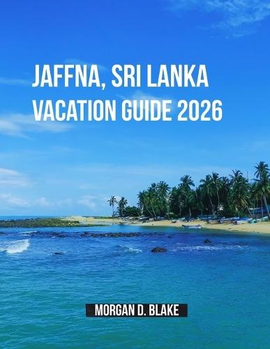 Jaffna, Sri Lanka Vacation Guide 2026: Discover the Heart of Sri Lanka's Northern Peninsula: Culture, Cuisine, and Hidden Gems