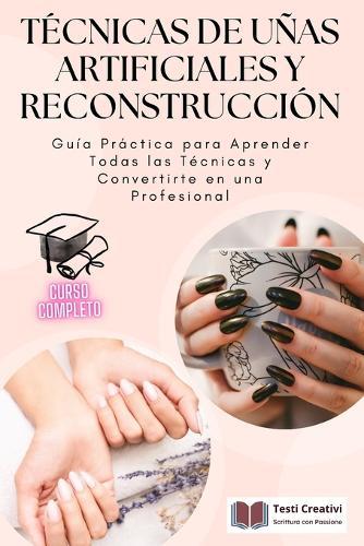 Técnicas de Uñas Artificiales y Reconstrucción: Guía Práctica para Aprender Todas las Técnicas y Convertirte en una Profesional