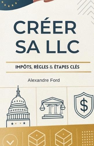 Créer Sa LLC: Impôts, Règles & Étapes Clés