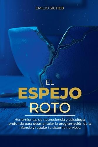 El Espejo Roto: Una guía neurobiológica y práctica para sanar las heridas del apego, desactivar el autosabotaje y recuperar tu verdadera identidad tras el trauma familiar.