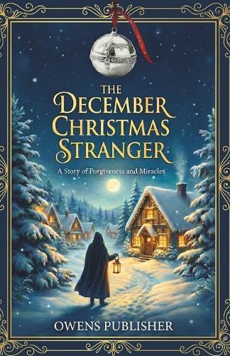 The December Christmas Stranger: A Story of Forgiveness and Miracles