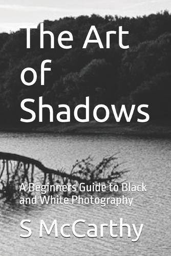 The Art of Shadows: A Beginners Guide to Black and White Photography