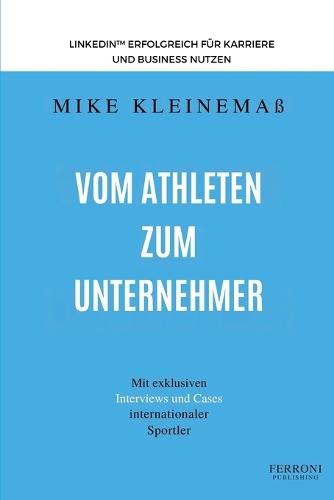 Vom Athleten zum Unternehmer: LinkedIn für Karriere und Business - wie Sportler ihre zweite Karriere planen, ihr Netzwerk nutzen und zur Marke werden