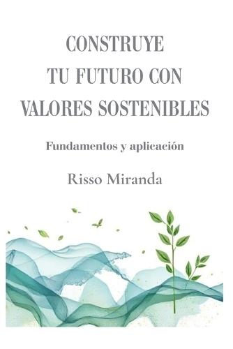 Construye tu futuro con valores sostenibles: Fundamentos y aplicación