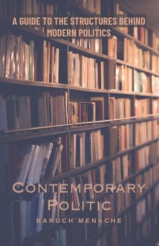 Contemporary Politic: A Guide to the Structures Behind Modern Politics