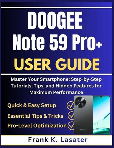 DOOGEE Note 59 Pro+ User Guide: Master Your Smartphone: Step-by-Step Tutorials, Tips, and Hidden Features for Maximum Performance