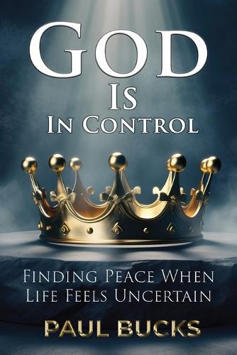 God Is In Control: Finding Peace When Life Feels Uncertain